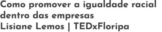 Como promover a igualdade racial dentro das empresas Lisiane Lemos   TEDxFloripa