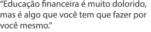 Educa  o financeira   muito dolorido, mas   algo que voc  tem que fazer por voc  mesmo  