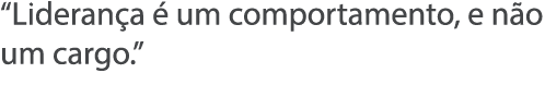  Lideran a   um comportamento, e n o um cargo  