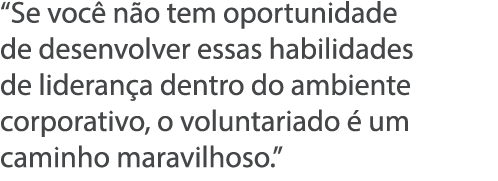  Se voc  n o tem oportunidade de desenvolver essas habilidades de lideran a dentro do ambiente corporativo, o volunta   