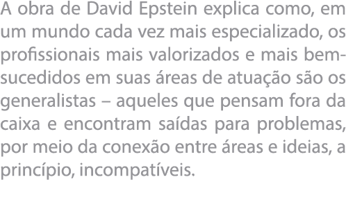 A obra de David Epstein explica como, em um mundo cada vez mais especializado, os profissionais mais valorizados e ma   