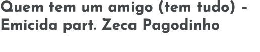 Quem tem um amigo (tem tudo)   Emicida part  Zeca Pagodinho