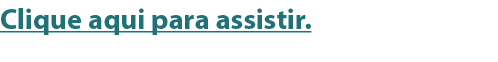 Clique aqui para assistir 