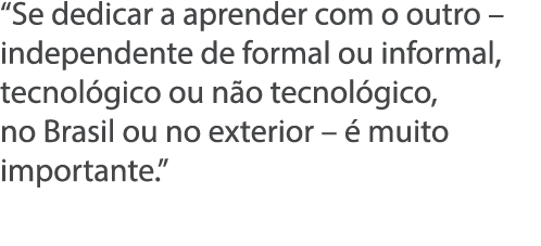  Se dedicar a aprender com o outro   independente de formal ou informal, tecnol gico ou n o tecnol gico, no Brasil ou   