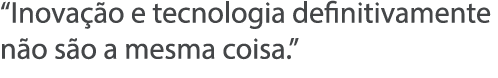  Inova  o e tecnologia definitivamente n o s o a mesma coisa  