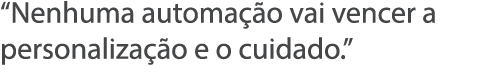  Nenhuma automa  o vai vencer a personaliza  o e o cuidado  
