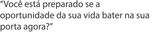  Voc  est  preparado se a oportunidade da sua vida bater na sua porta agora  