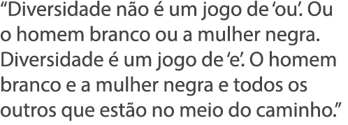  Diversidade n o   um jogo de  ou   Ou o homem branco ou a mulher negra  Diversidade   um jogo de  e   O homem branco   