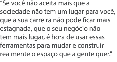  Se voc  n o aceita mais que a sociedade n o tem um lugar para voc , que a sua carreira n o pode ficar mais estagnada   