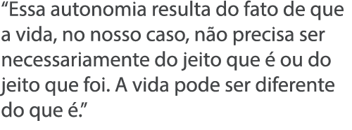  Essa autonomia resulta do fato de que a vida, no nosso caso, n o precisa ser necessariamente do jeito que   ou do je   