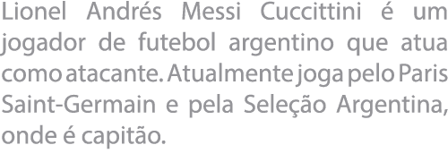 Lionel Andr s Messi Cuccittini   um jogador de futebol argentino que atua como atacante  Atualmente joga pelo Paris S   