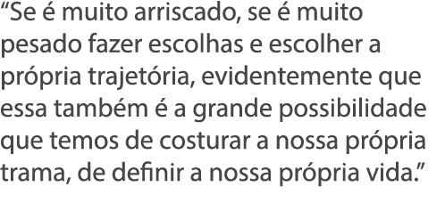  Se   muito arriscado, se   muito pesado fazer escolhas e escolher a pr pria trajet ria, evidentemente que essa tamb    