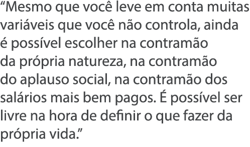  Mesmo que voc  leve em conta muitas vari veis que voc  n o controla, ainda   poss vel escolher na contram o da pr pr   