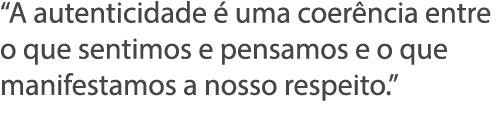  A autenticidade   uma coer ncia entre o que sentimos e pensamos e o que manifestamos a nosso respeito  