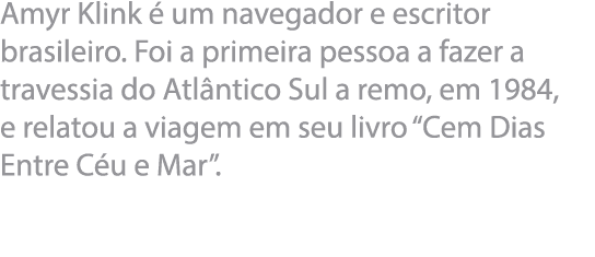 Amyr Klink   um navegador e escritor brasileiro  Foi a primeira pessoa a fazer a travessia do Atl ntico Sul a remo, e   