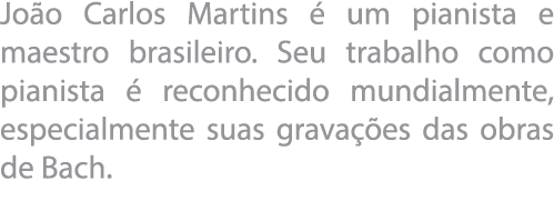 Jo o Carlos Martins   um pianista e maestro brasileiro  Seu trabalho como pianista   reconhecido mundialmente, especi   