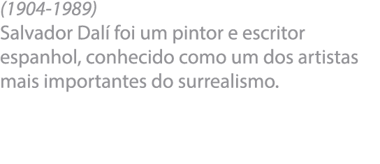 (1904-1989) Salvador Dal  foi um pintor e escritor espanhol, conhecido como um dos artistas mais importantes do surre   