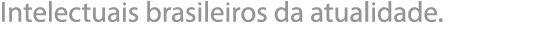 Intelectuais brasileiros da atualidade  