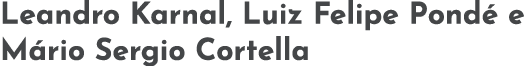 Leandro Karnal, Luiz Felipe Pond  e M rio Sergio Cortella