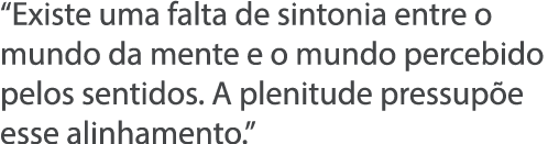  Existe uma falta de sintonia entre o mundo da mente e o mundo percebido pelos sentidos  A plenitude pressup e esse a   