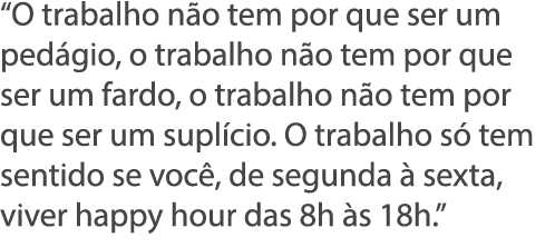  O trabalho n o tem por que ser um ped gio, o trabalho n o tem por que ser um fardo, o trabalho n o tem por que ser u   