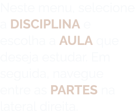 Neste menu, selecione a disciplina e escolha a AULA que deseja estudar. Em seguida, navegue entre as PARTES na latera...