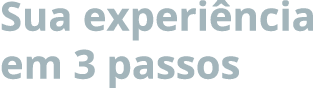 Sua experi ncia em 3 passos